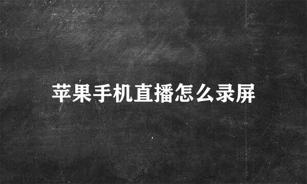 苹果手机直播怎么录屏