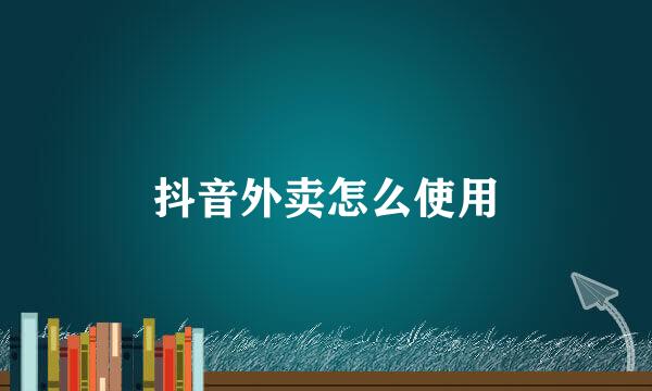 抖音外卖怎么使用