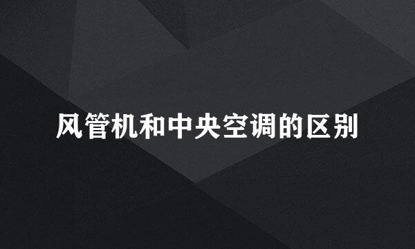 风管机和中央空调的区别