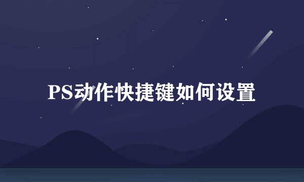 PS动作快捷键如何设置
