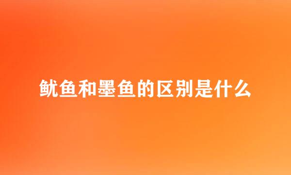 鱿鱼和墨鱼的区别是什么