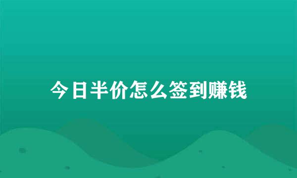 今日半价怎么签到赚钱