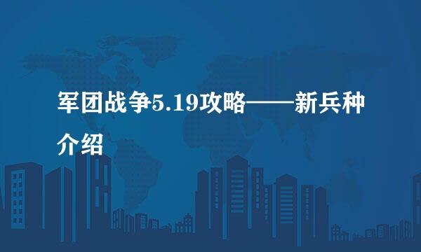 军团战争5.19攻略——新兵种介绍
