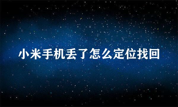 小米手机丢了怎么定位找回