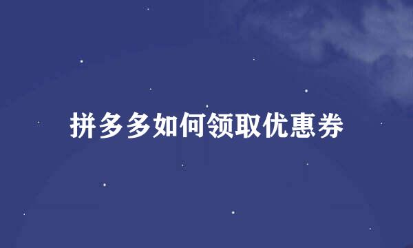 拼多多如何领取优惠券