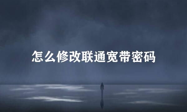 怎么修改联通宽带密码