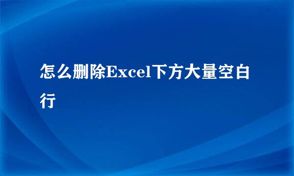 怎么删除Excel下方大量空白行