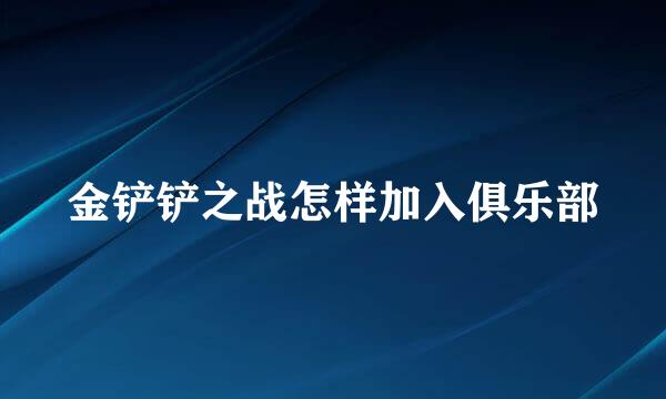 金铲铲之战怎样加入俱乐部
