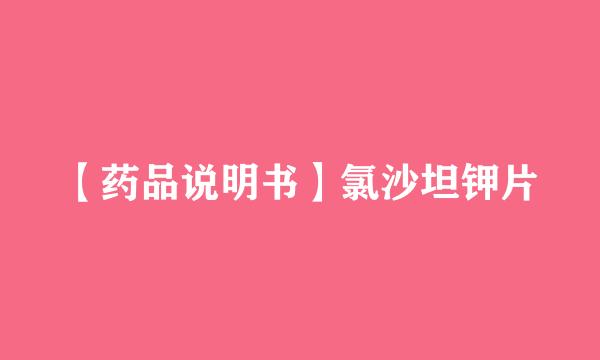 【药品说明书】氯沙坦钾片