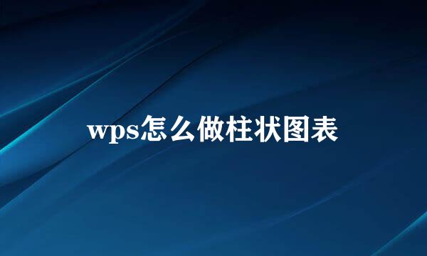 wps怎么做柱状图表