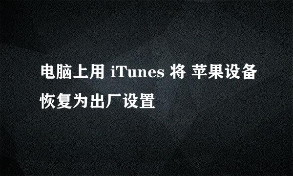 电脑上用 iTunes 将 苹果设备恢复为出厂设置