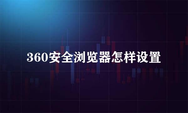 360安全浏览器怎样设置