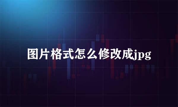 图片格式怎么修改成jpg
