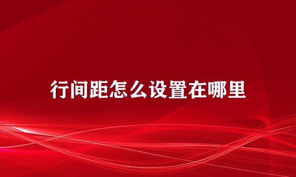 行间距怎么设置在哪里