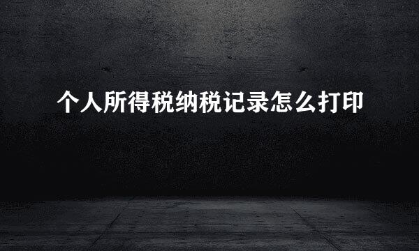 个人所得税纳税记录怎么打印