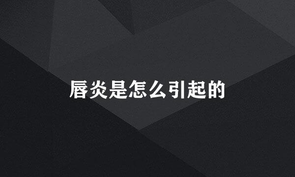 唇炎是怎么引起的