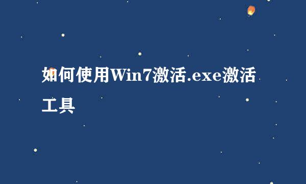 如何使用Win7激活.exe激活工具