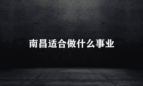 南昌适合做什么事业