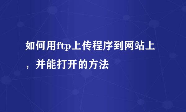 如何用ftp上传程序到网站上，并能打开的方法