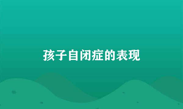 孩子自闭症的表现