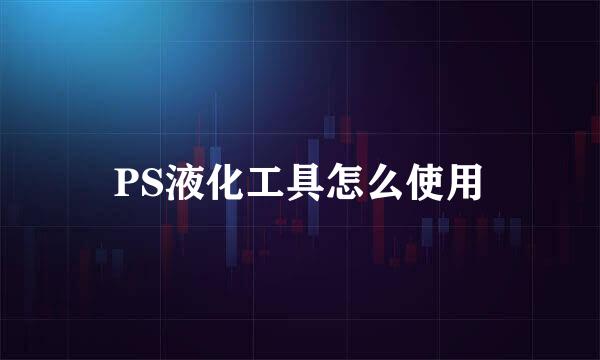 PS液化工具怎么使用