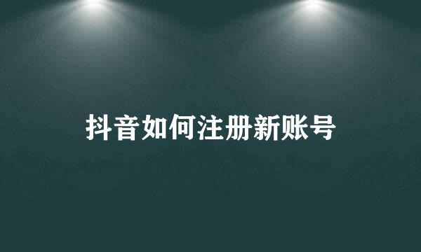 抖音如何注册新账号