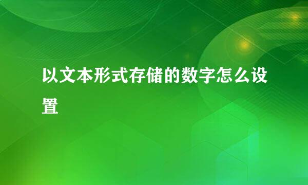 以文本形式存储的数字怎么设置