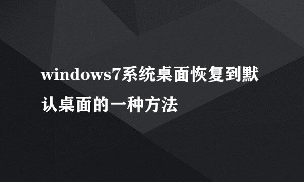windows7系统桌面恢复到默认桌面的一种方法