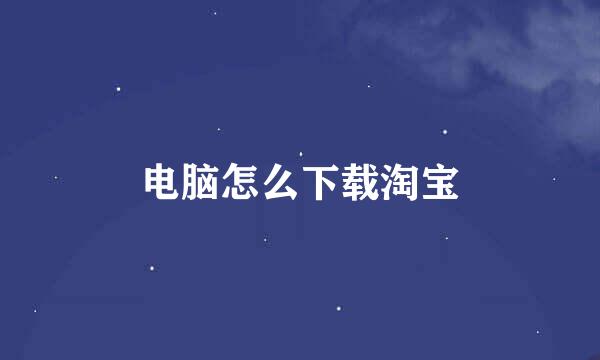 电脑怎么下载淘宝