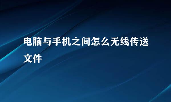 电脑与手机之间怎么无线传送文件