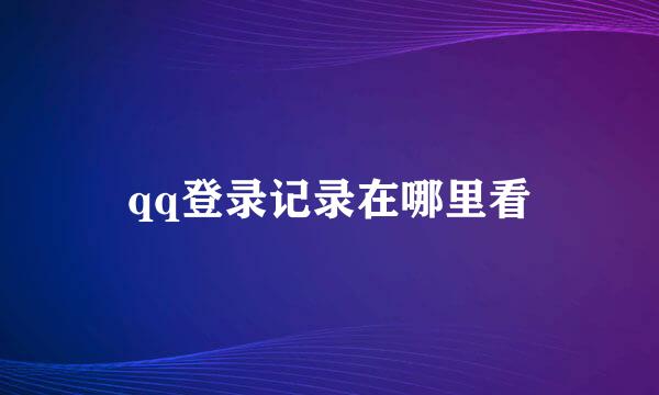 qq登录记录在哪里看