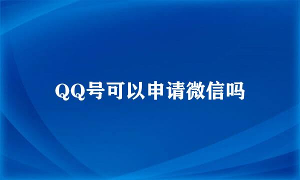 QQ号可以申请微信吗
