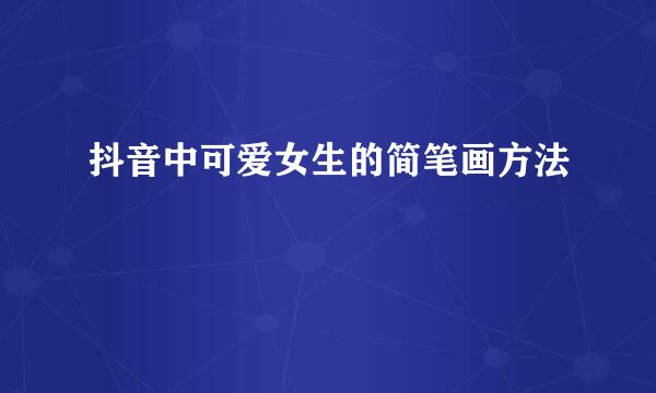 抖音中可爱女生的简笔画方法