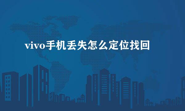 vivo手机丢失怎么定位找回