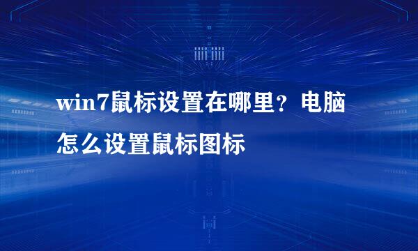 win7鼠标设置在哪里？电脑怎么设置鼠标图标