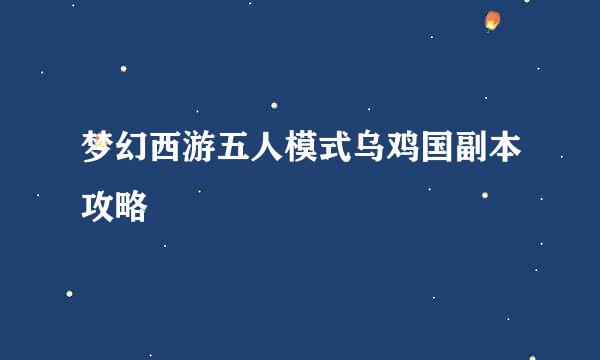 梦幻西游五人模式乌鸡国副本攻略
