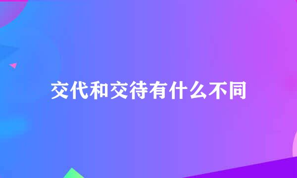 交代和交待有什么不同