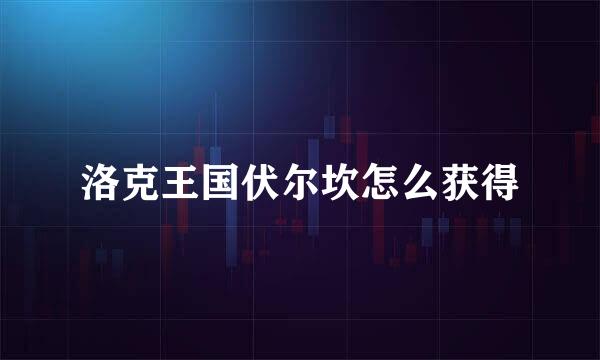 洛克王国伏尔坎怎么获得