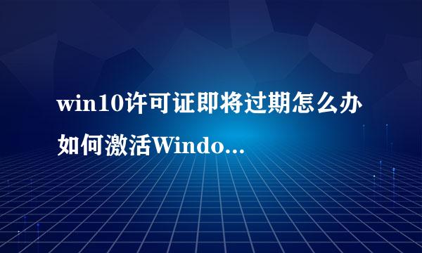 win10许可证即将过期怎么办 如何激活Windows10