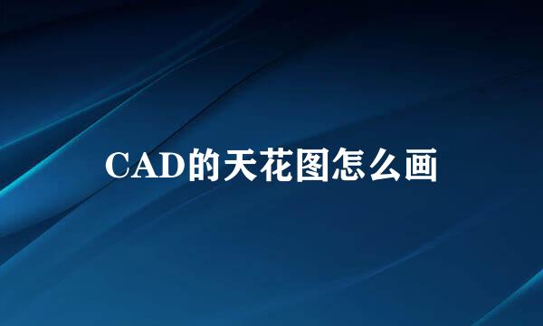 CAD的天花图怎么画