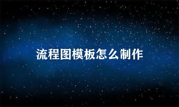 流程图模板怎么制作