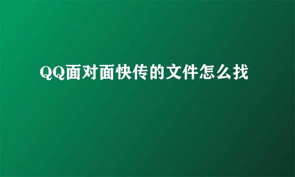 QQ面对面快传的文件怎么找