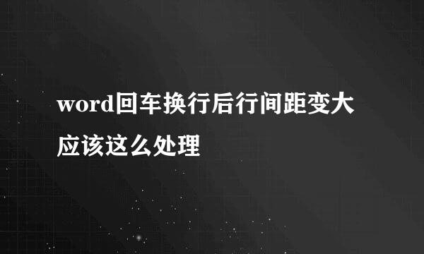 word回车换行后行间距变大应该这么处理