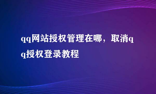 qq网站授权管理在哪，取消qq授权登录教程