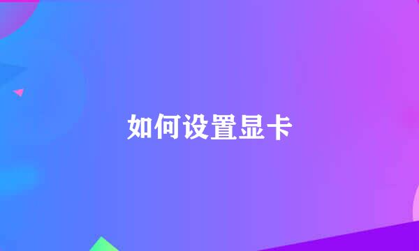如何设置显卡