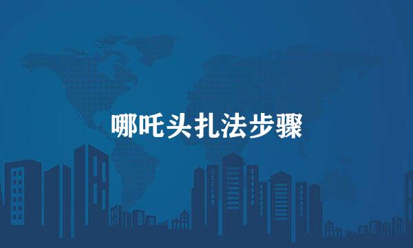 哪吒头扎法步骤
