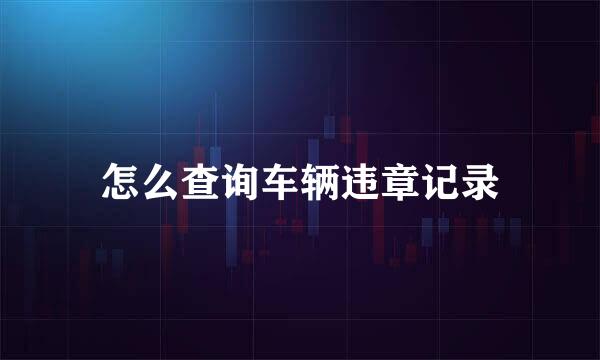 怎么查询车辆违章记录