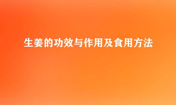生姜的功效与作用及食用方法