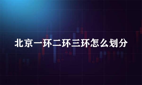 北京一环二环三环怎么划分