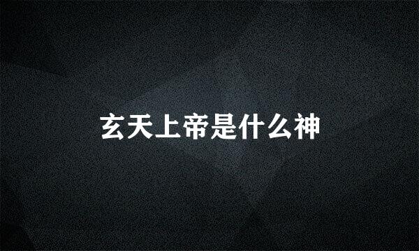 玄天上帝是什么神